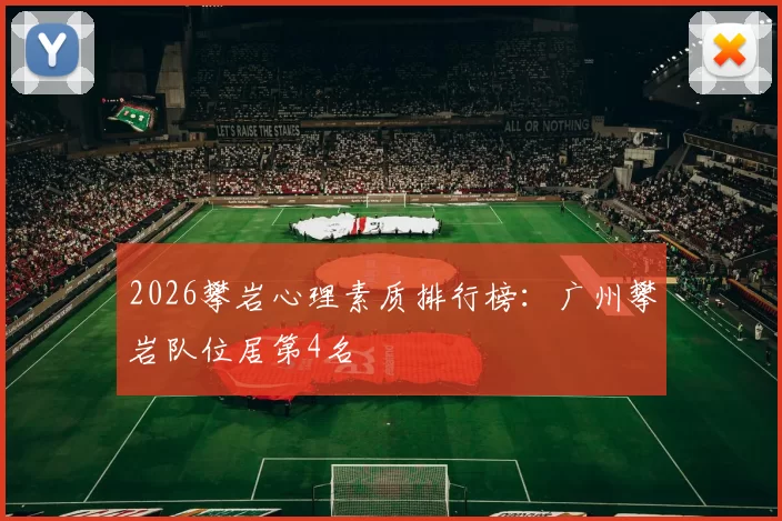 2026攀岩心理素质排行榜：广州攀岩队位居第4名